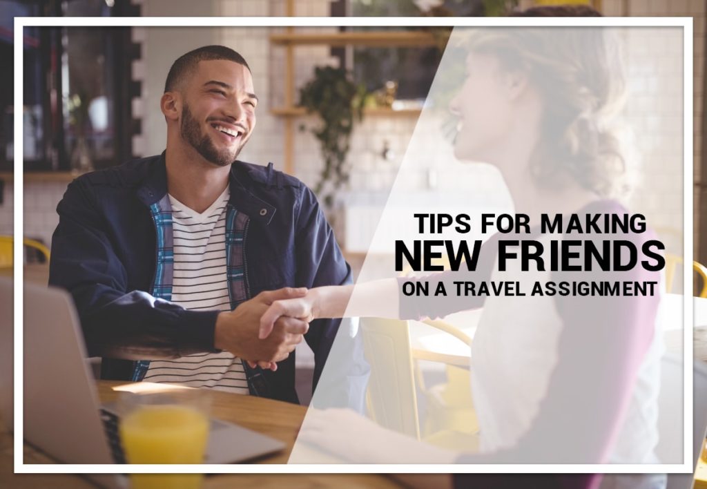 Tips For Making New Friends on a Travel Assignment