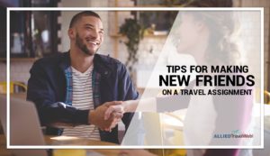 Tips For Making New Friends on a Travel Assignment
