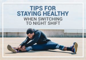 Tips For Staying Healthy When Switching to Night Shift