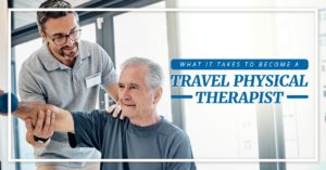 What It Takes To Become A Travel Physical Therapist