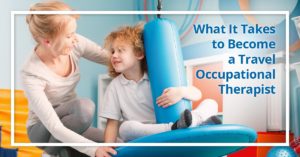 What it takes to become a travel Occupational Therapist