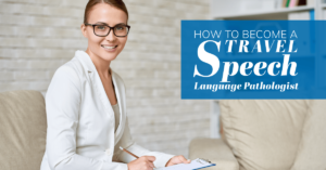 How to Become A Travel Speech Language Pathologist